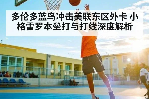 多伦多蓝鸟冲击美联东区外卡 小格雷罗本垒打与打线深度解析